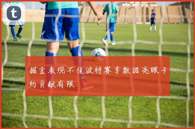 掘金表现不佳波特赛季数据亮眼卡约贡献有限