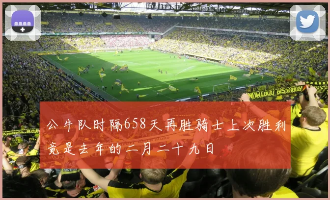 公牛队时隔658天再胜骑士上次胜利竟是去年的二月二十九日