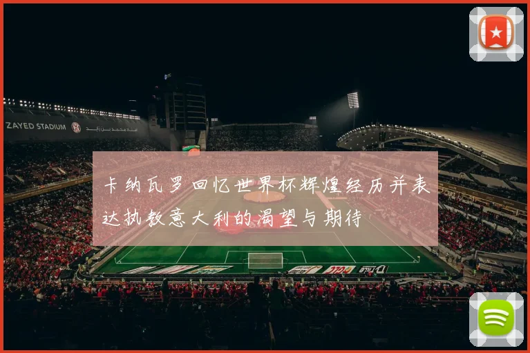 卡纳瓦罗回忆世界杯辉煌经历并表达执教意大利的渴望与期待